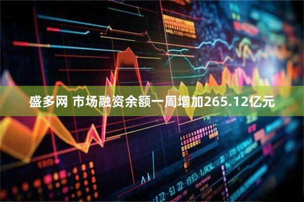 盛多网 市场融资余额一周增加265.12亿元